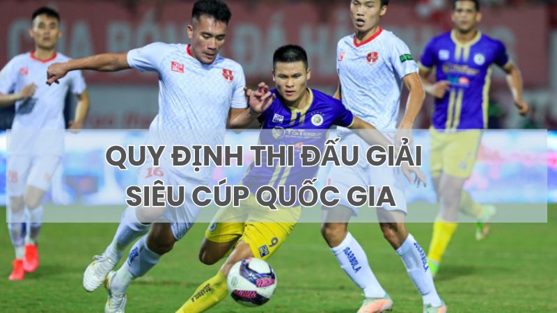 Khám Phá Những Quy Định Thi Đấu Giải Siêu Cúp Quốc Gia - V6Sport